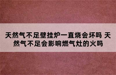 天然气不足壁挂炉一直烧会坏吗 天然气不足会影响燃气灶的火吗